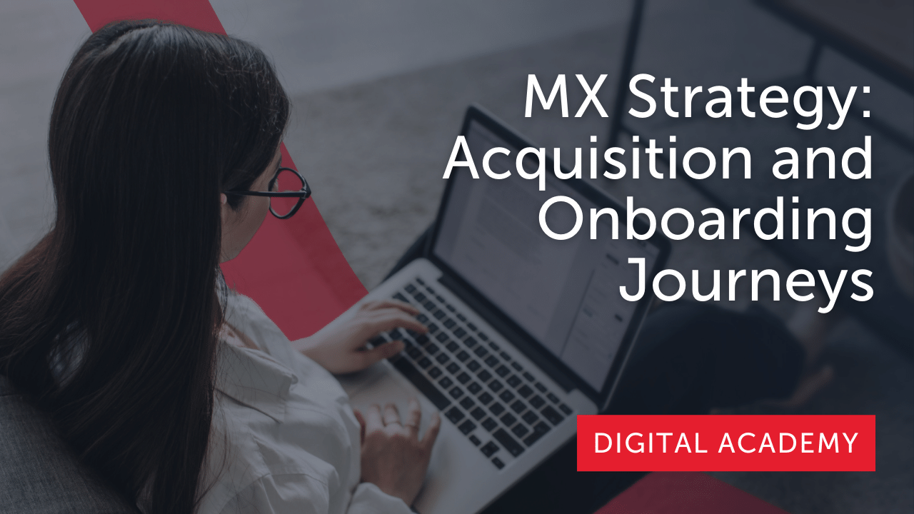MX Strategy: Acquisition and Onboarding Journeys